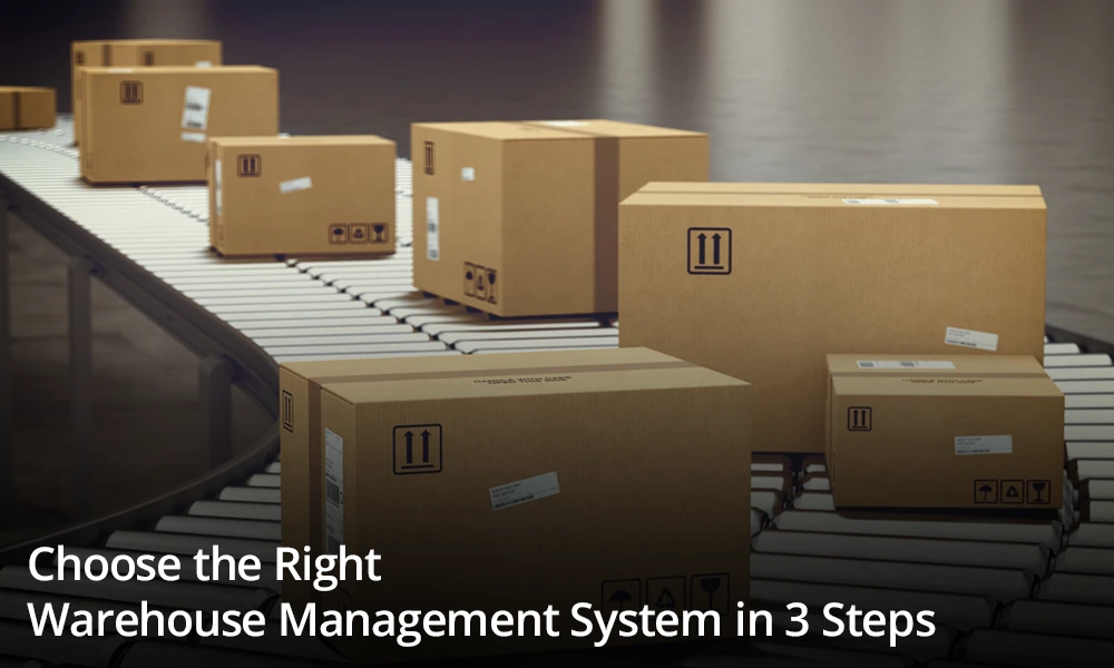 Choose the Right Warehouse Management System in 3 Steps