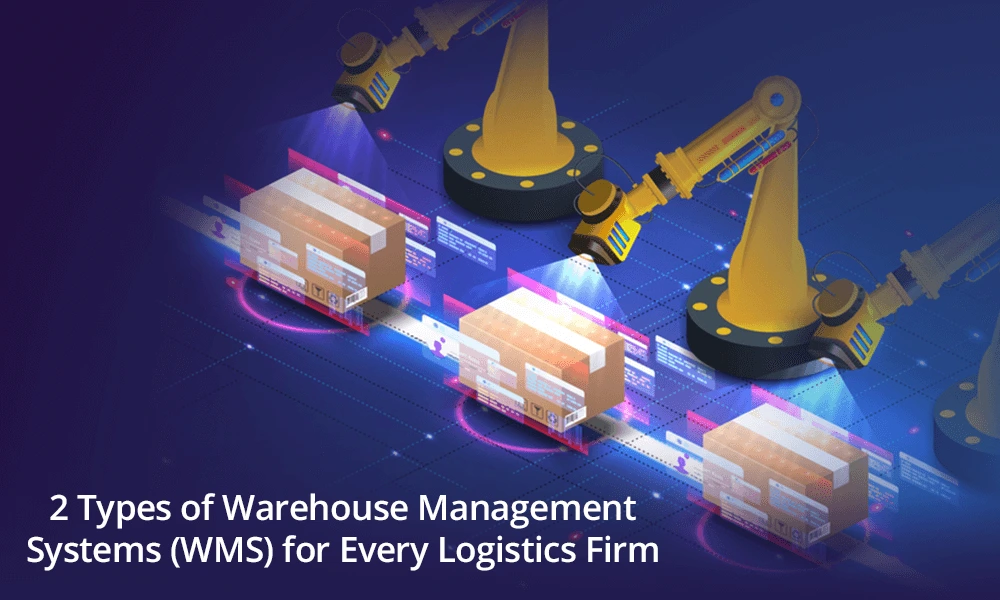 2 Types of Warehouse Management Systems (WMS) for Every Logistics Firm