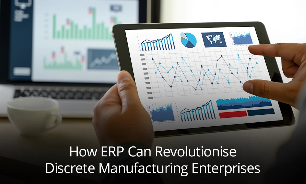 How ERP Can Revolutionise Discrete Manufacturing Enterprises