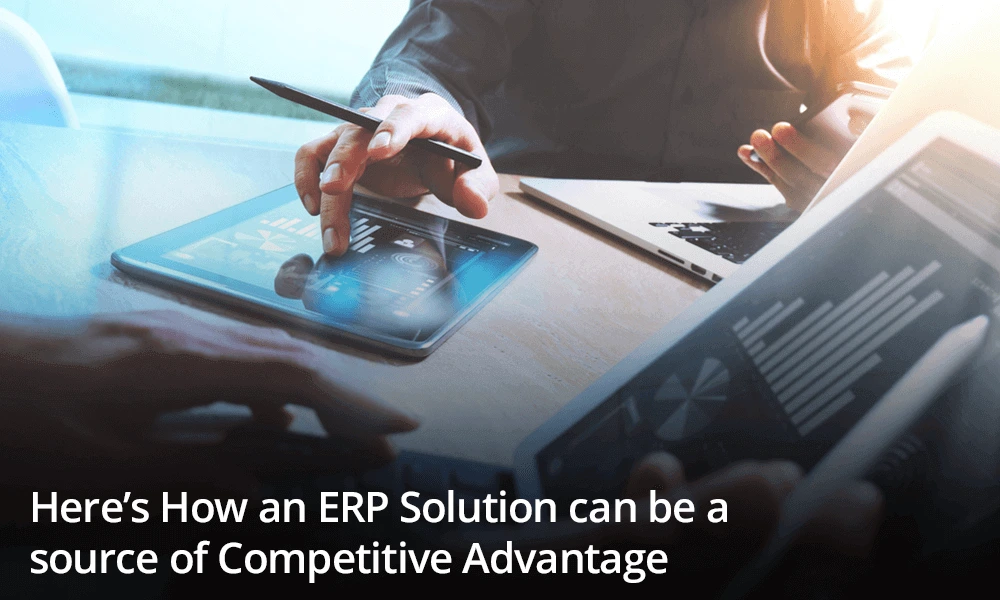 Here’s How an ERP Solution can be a source of Competitive Advantage