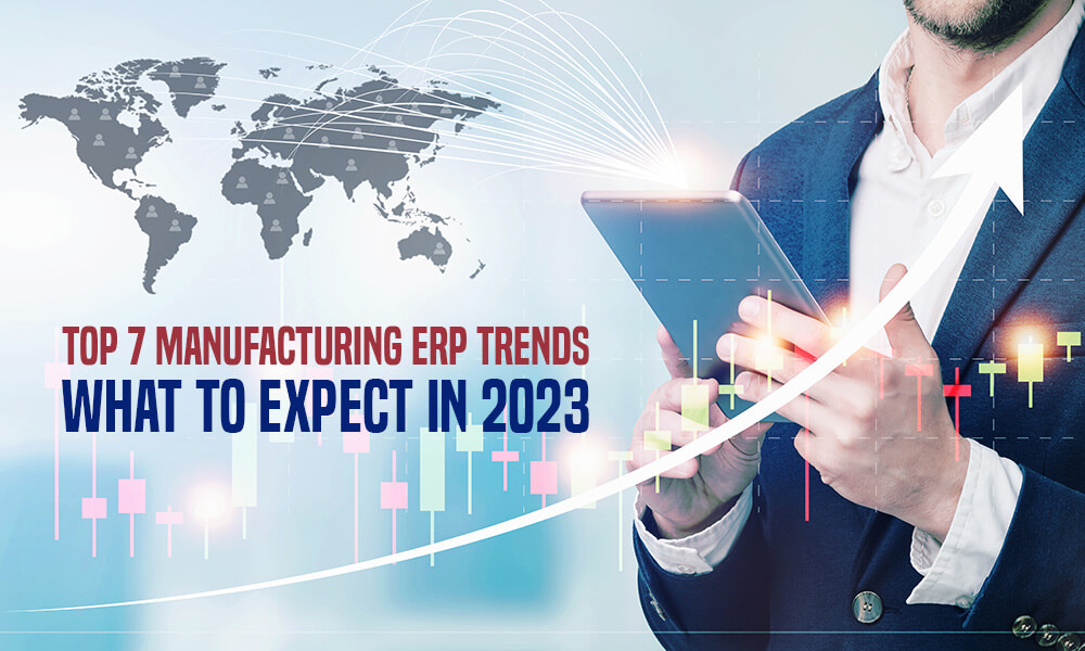 Top 7 Manufacturing ERP Trends-What To Expect In 2023