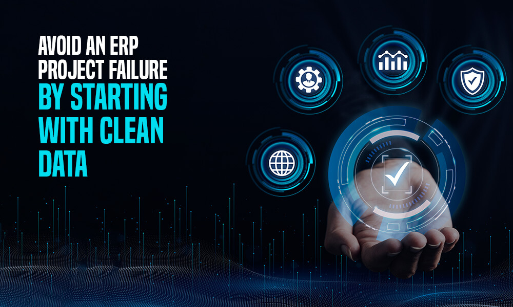 Avoid an ERP Project Failure by Starting With Clean Data