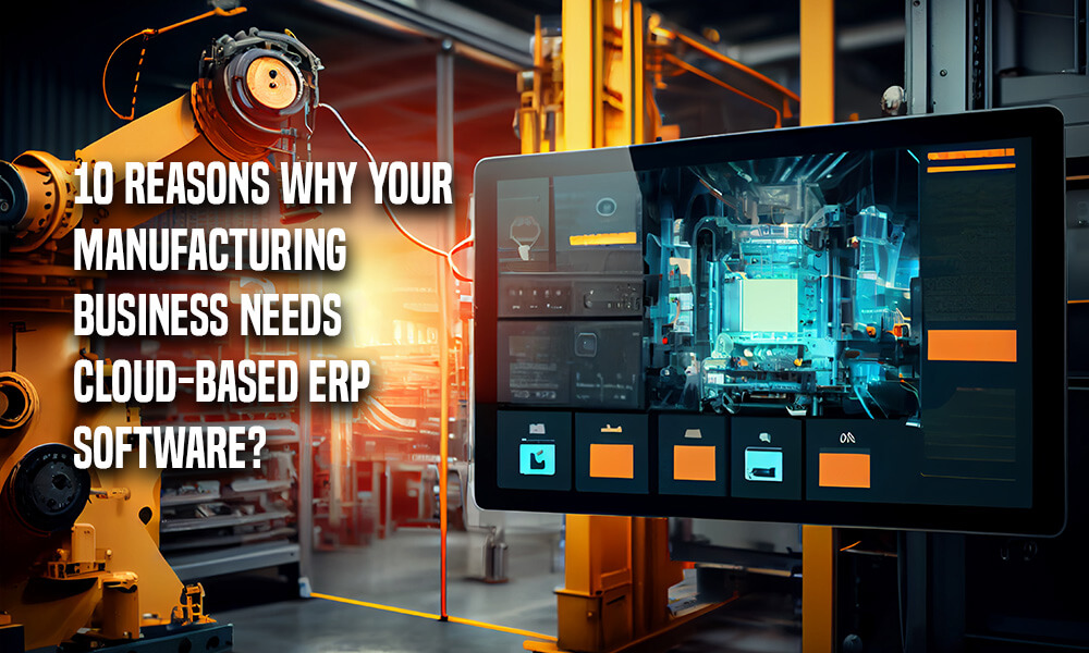 10 Reasons why your manufacturing business needs cloud-based ERP software?