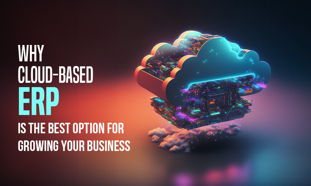 Why cloud-based ERP is the best option for growing your business