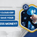 How Cloud ERP Can Save Your Business Money?