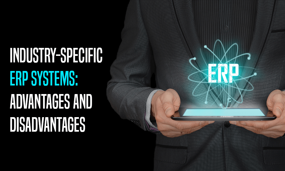 Industry-Specific ERP Systems: Advantages and Disadvantages