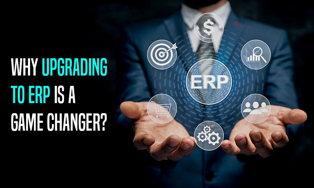 Why Upgrading to ERP is a Game Changer?